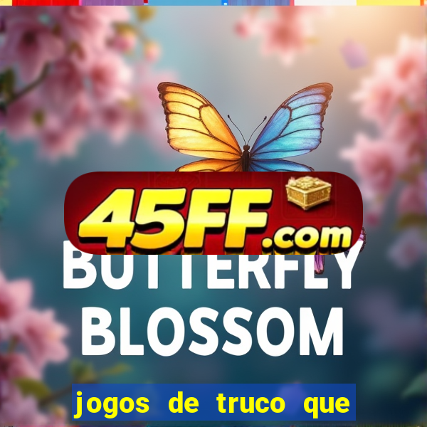 jogos de truco que ganha dinheiro